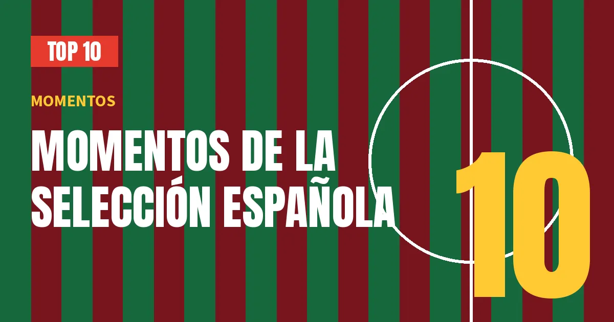 Los 10 momentos más importantes de la selección española de fútbol